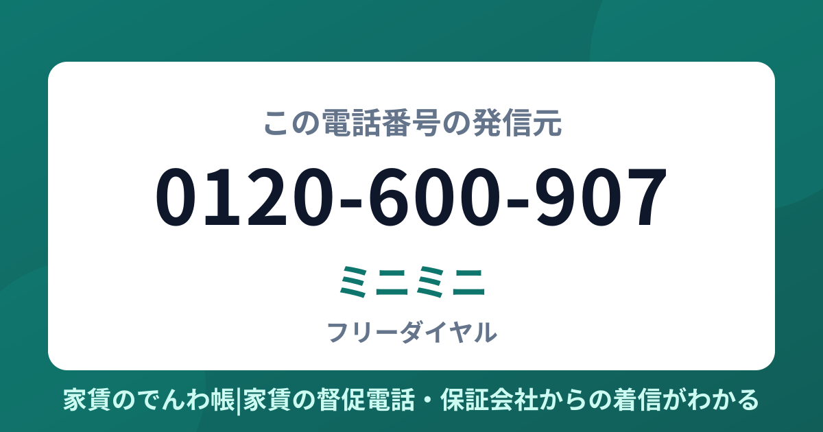 0120-600-907の発信元はミニミニ|家賃のでんわ帳