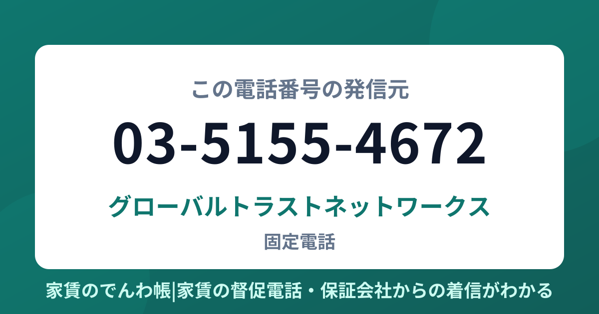 03-5155-4672の発信元はグローバルトラストネットワークス|家賃のでんわ帳