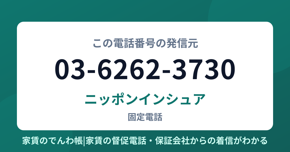 03-6262-3730の発信元はニッポンインシュア|家賃のでんわ帳