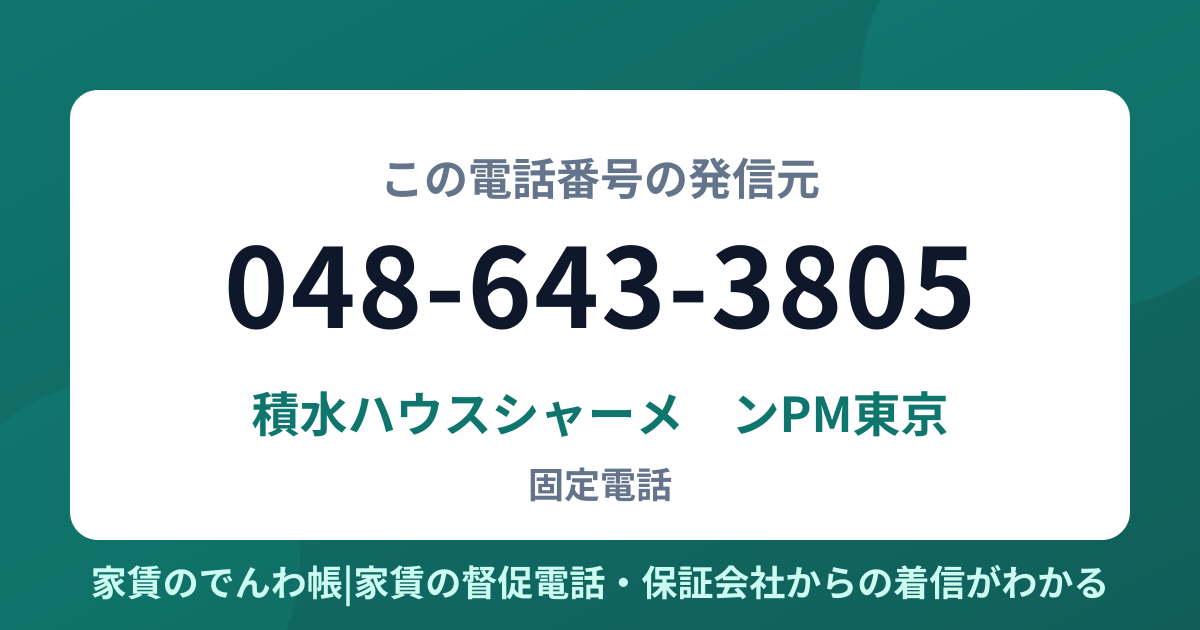 048-643-3805の発信元は積水ハウスシャーメゾンPM東京|家賃のでんわ帳