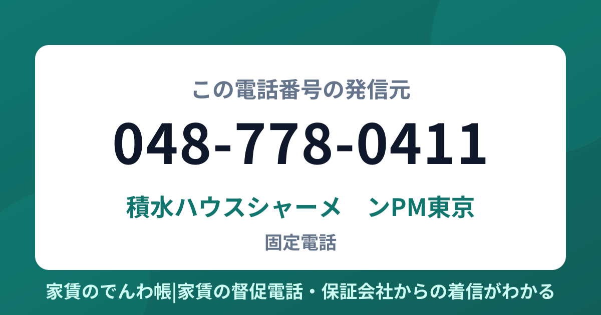 048-778-0411の発信元は積水ハウスシャーメゾンPM東京|家賃のでんわ帳