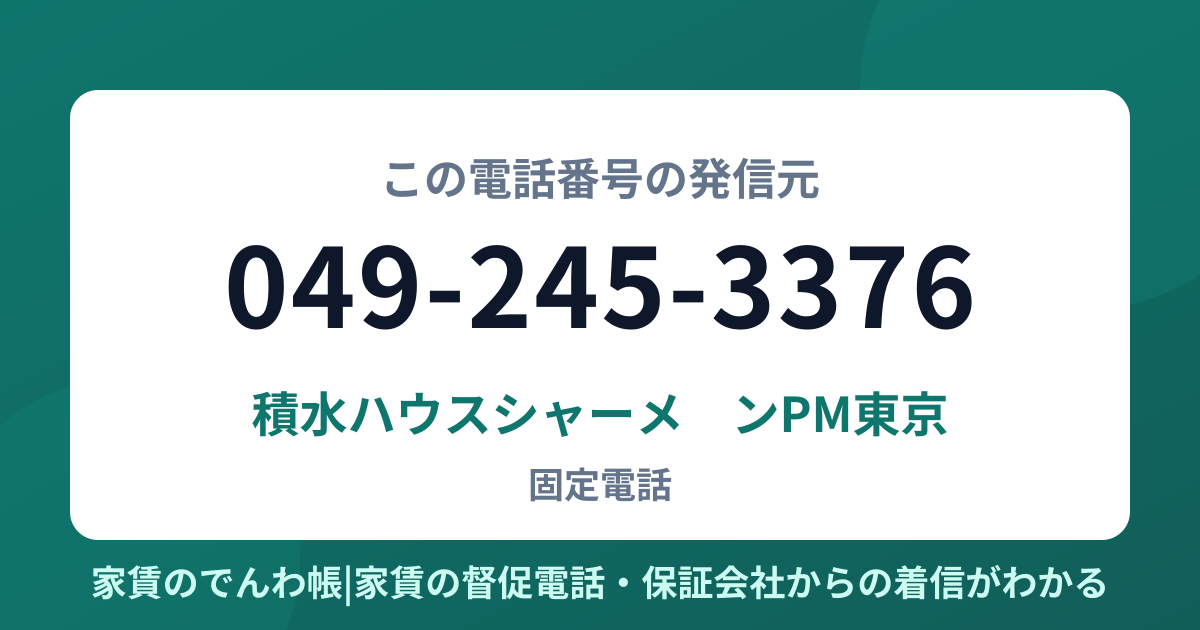 049-245-3376の発信元は積水ハウスシャーメゾンPM東京|家賃のでんわ帳