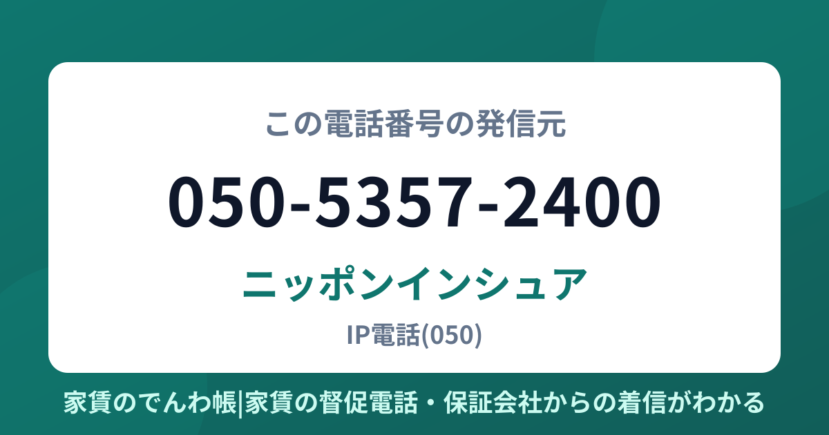 050-5357-2400の発信元はニッポンインシュア|家賃のでんわ帳