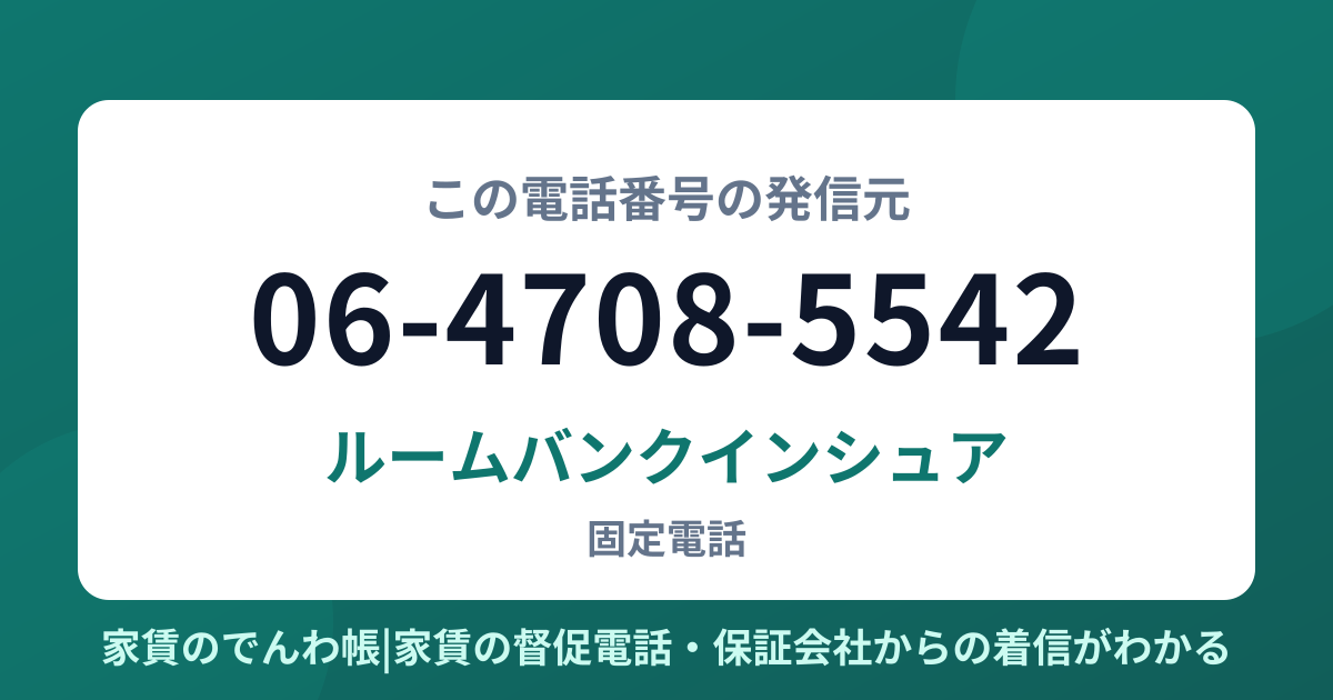 06-4708-5542の発信元はルームバンクインシュア|家賃のでんわ帳