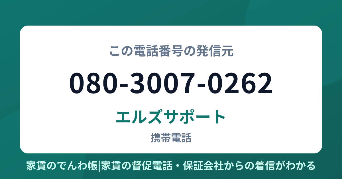 080-3007-0262の発信元はエルズサポート|家賃のでんわ帳