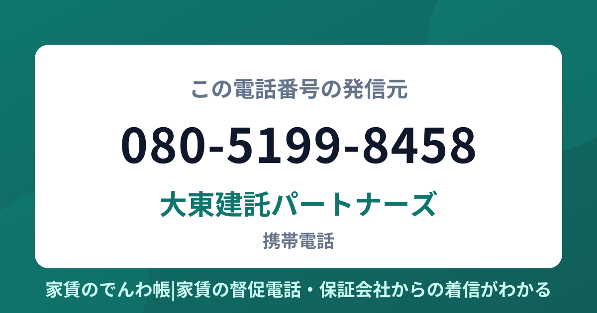 080-5199-8458の発信元は大東建託パートナーズ|家賃のでんわ帳