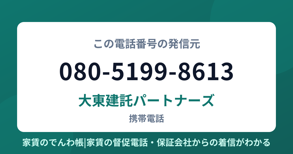 080-5199-8613の発信元は大東建託パートナーズ|家賃のでんわ帳