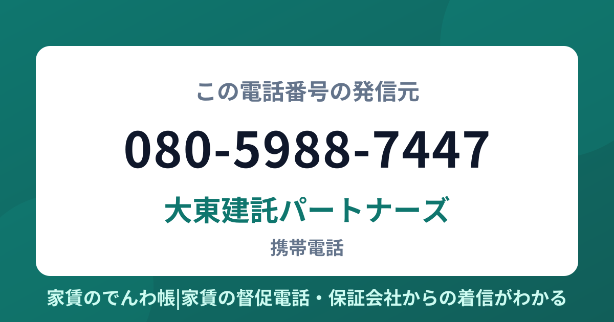 080-5988-7447の発信元は大東建託パートナーズ|家賃のでんわ帳