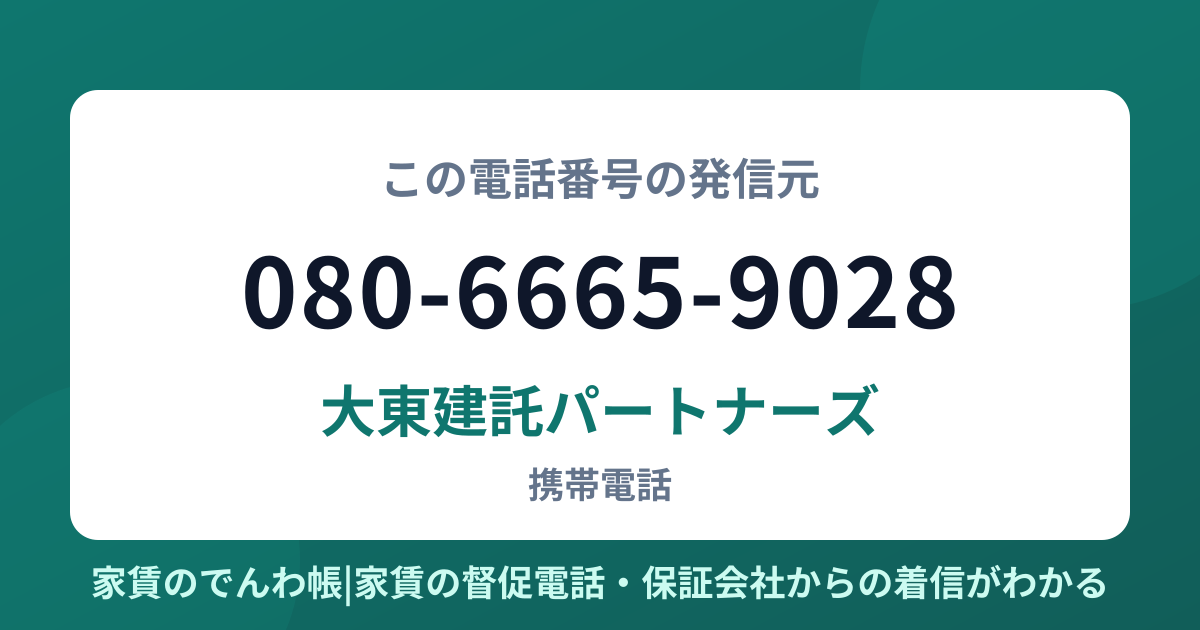 080-6665-9028の発信元は大東建託パートナーズ|家賃のでんわ帳