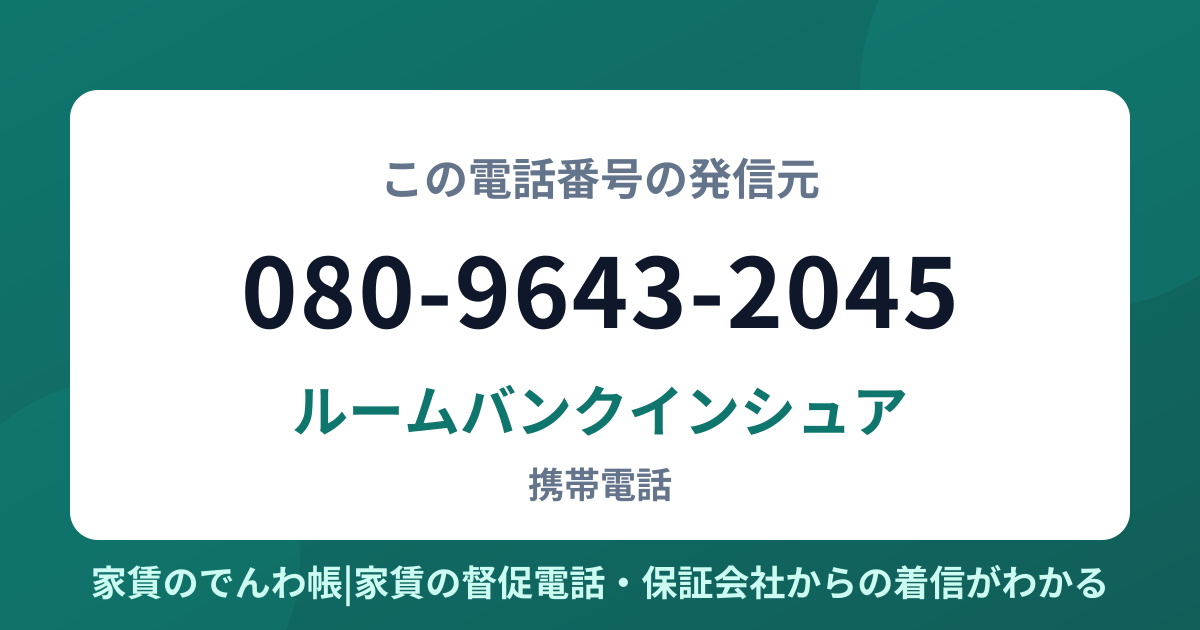 080-9643-2045の発信元はルームバンクインシュア|家賃のでんわ帳